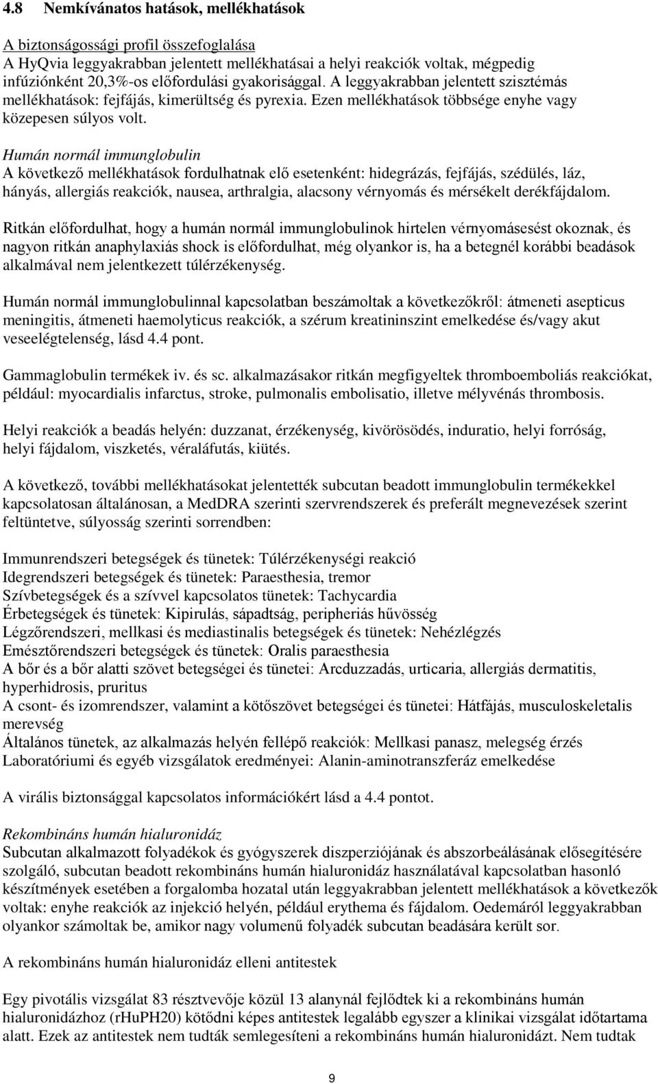 Humán normál immunglobulin A következő mellékhatások fordulhatnak elő esetenként: hidegrázás, fejfájás, szédülés, láz, hányás, allergiás reakciók, nausea, arthralgia, alacsony vérnyomás és mérsékelt