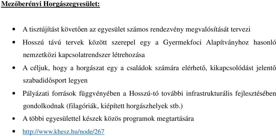 számára elérhető, kikapcsolódást jelentő szabadidősport legyen Pályázati források függvényében a Hosszú-tó további infrastrukturális