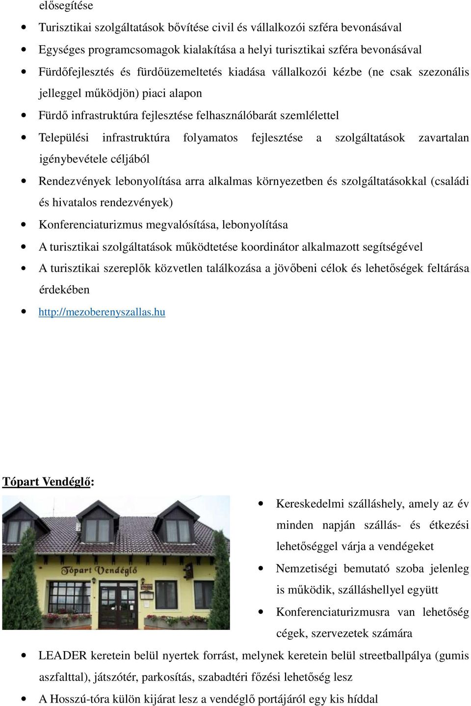 szolgáltatások zavartalan igénybevétele céljából Rendezvények lebonyolítása arra alkalmas környezetben és szolgáltatásokkal (családi és hivatalos rendezvények) Konferenciaturizmus megvalósítása,