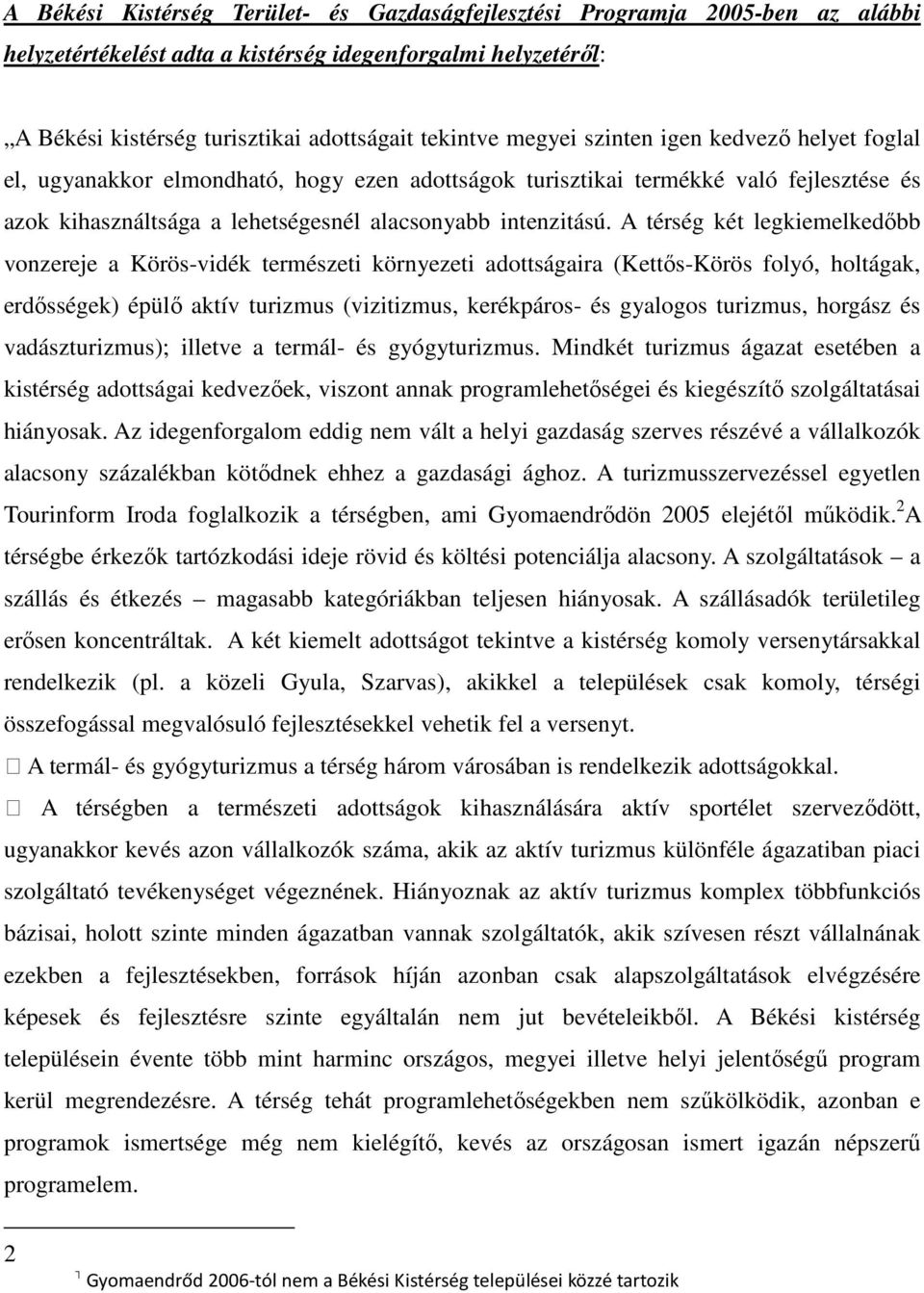 A térség két legkiemelkedőbb vonzereje a Körös-vidék természeti környezeti adottságaira (Kettős-Körös folyó, holtágak, erdősségek) épülő aktív turizmus (vizitizmus, kerékpáros- és gyalogos turizmus,