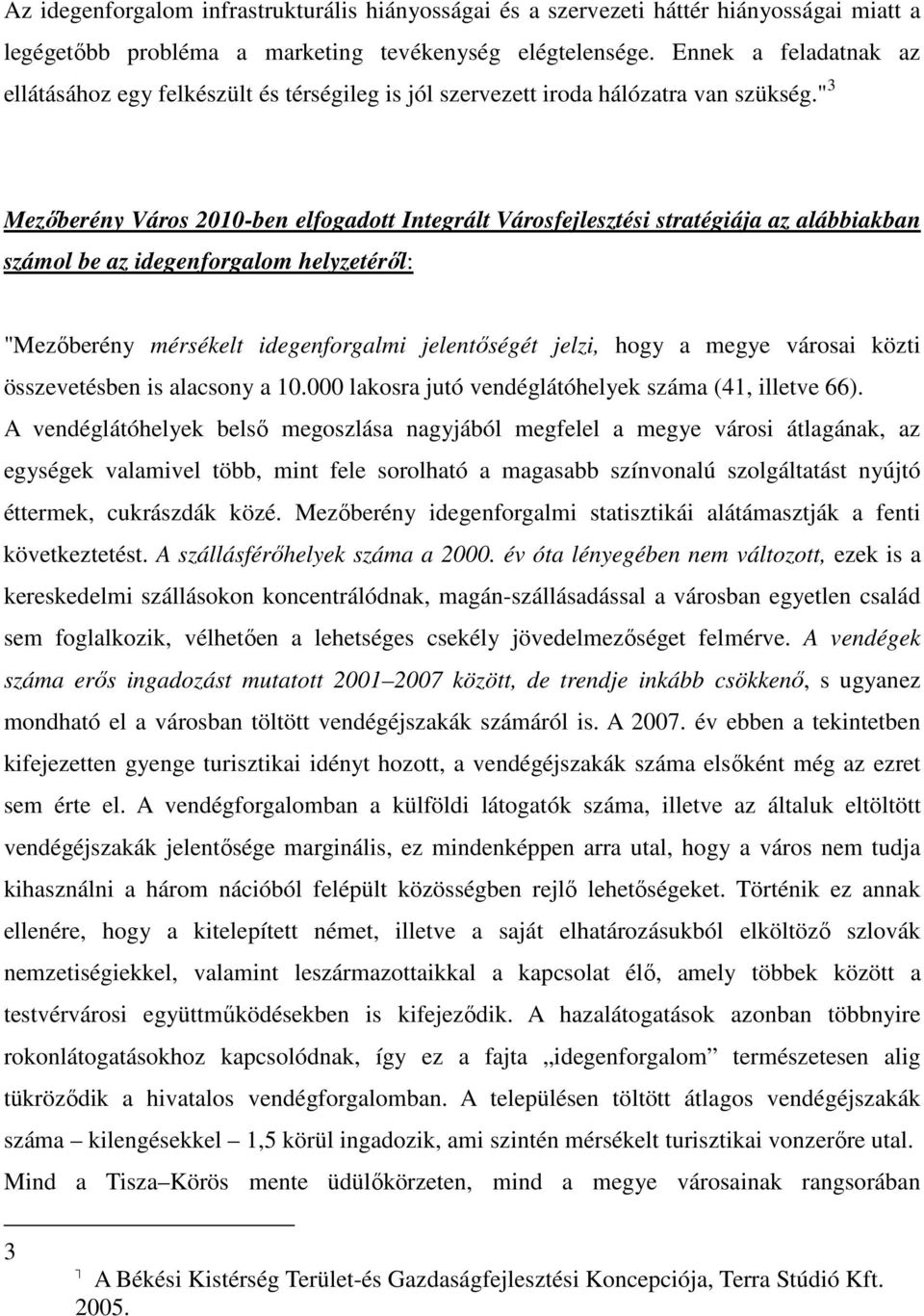 " 3 Mezőberény Város 2010-ben elfogadott Integrált Városfejlesztési stratégiája az alábbiakban számol be az idegenforgalom helyzetéről: "Mezőberény mérsékelt idegenforgalmi jelentőségét jelzi, hogy a