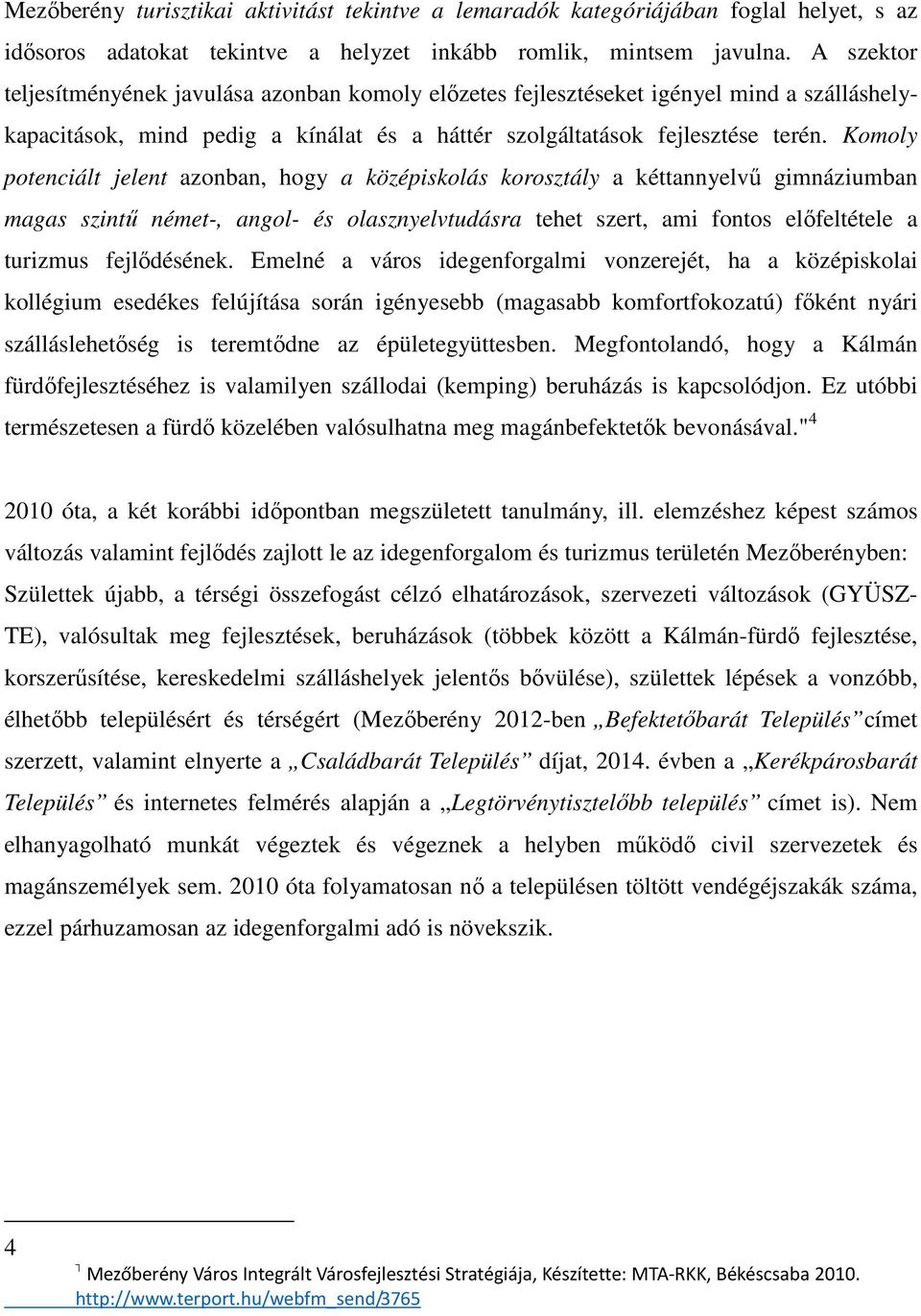 Komoly potenciált jelent azonban, hogy a középiskolás korosztály a kéttannyelvű gimnáziumban magas szintű német-, angol- és olasznyelvtudásra tehet szert, ami fontos előfeltétele a turizmus