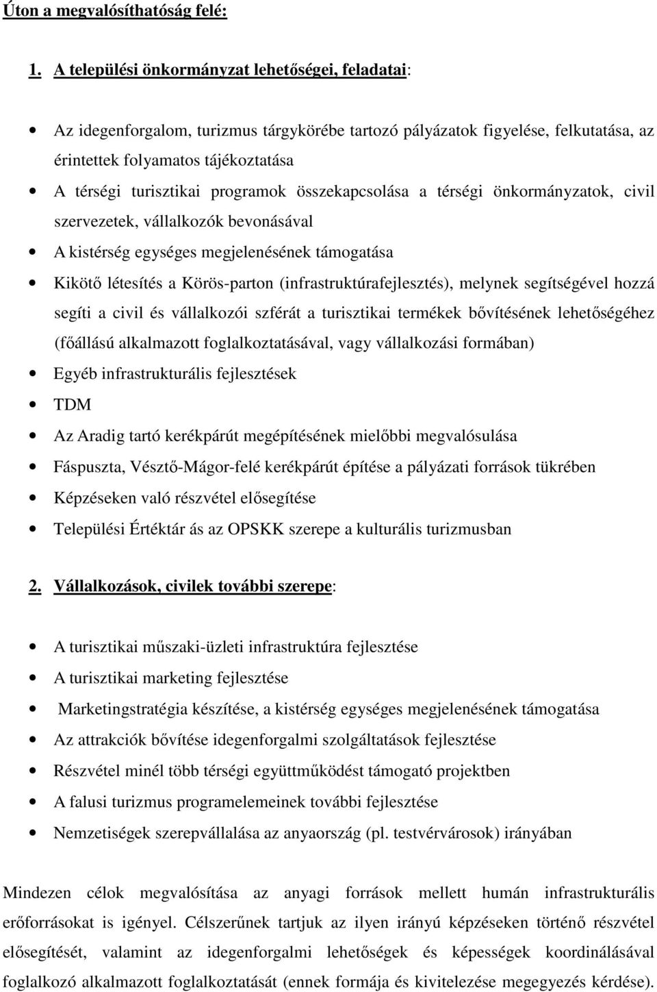 programok összekapcsolása a térségi önkormányzatok, civil szervezetek, vállalkozók bevonásával A kistérség egységes megjelenésének támogatása Kikötő létesítés a Körös-parton