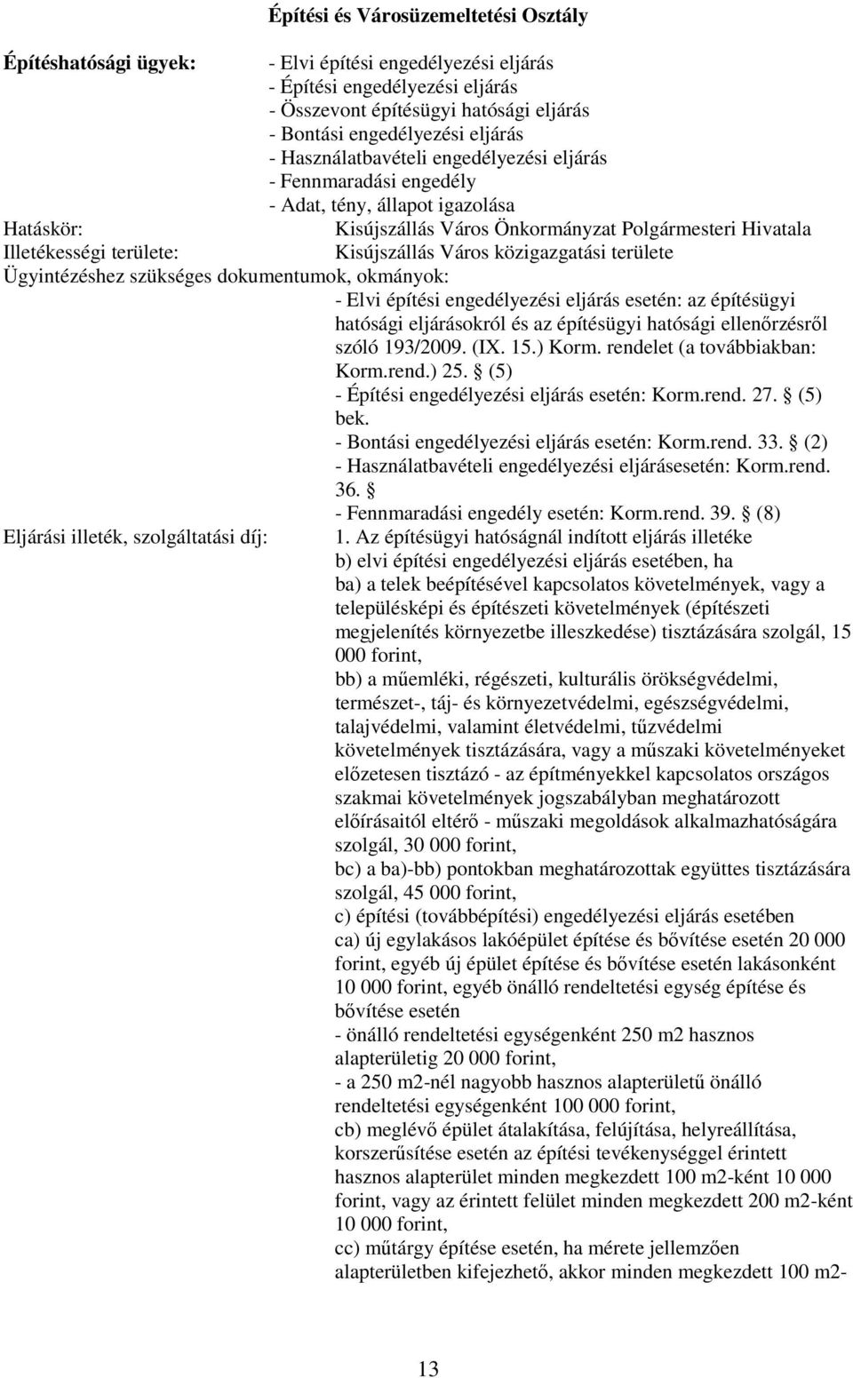 Város közigazgatási területe Ügyintézéshez szükséges dokumentumok, okmányok: - Elvi építési engedélyezési eljárás esetén: az építésügyi hatósági eljárásokról és az építésügyi hatósági ellenırzésrıl