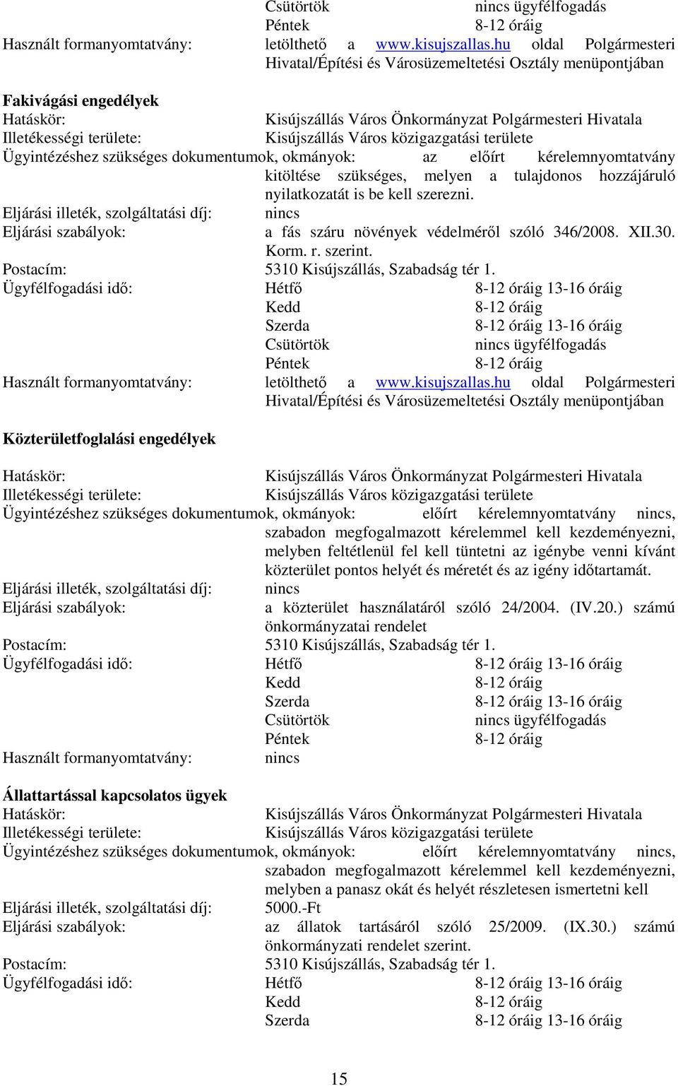 Kisújszállás Város közigazgatási területe Ügyintézéshez szükséges dokumentumok, okmányok: az elıírt kérelemnyomtatvány kitöltése szükséges, melyen a tulajdonos hozzájáruló nyilatkozatát is be kell