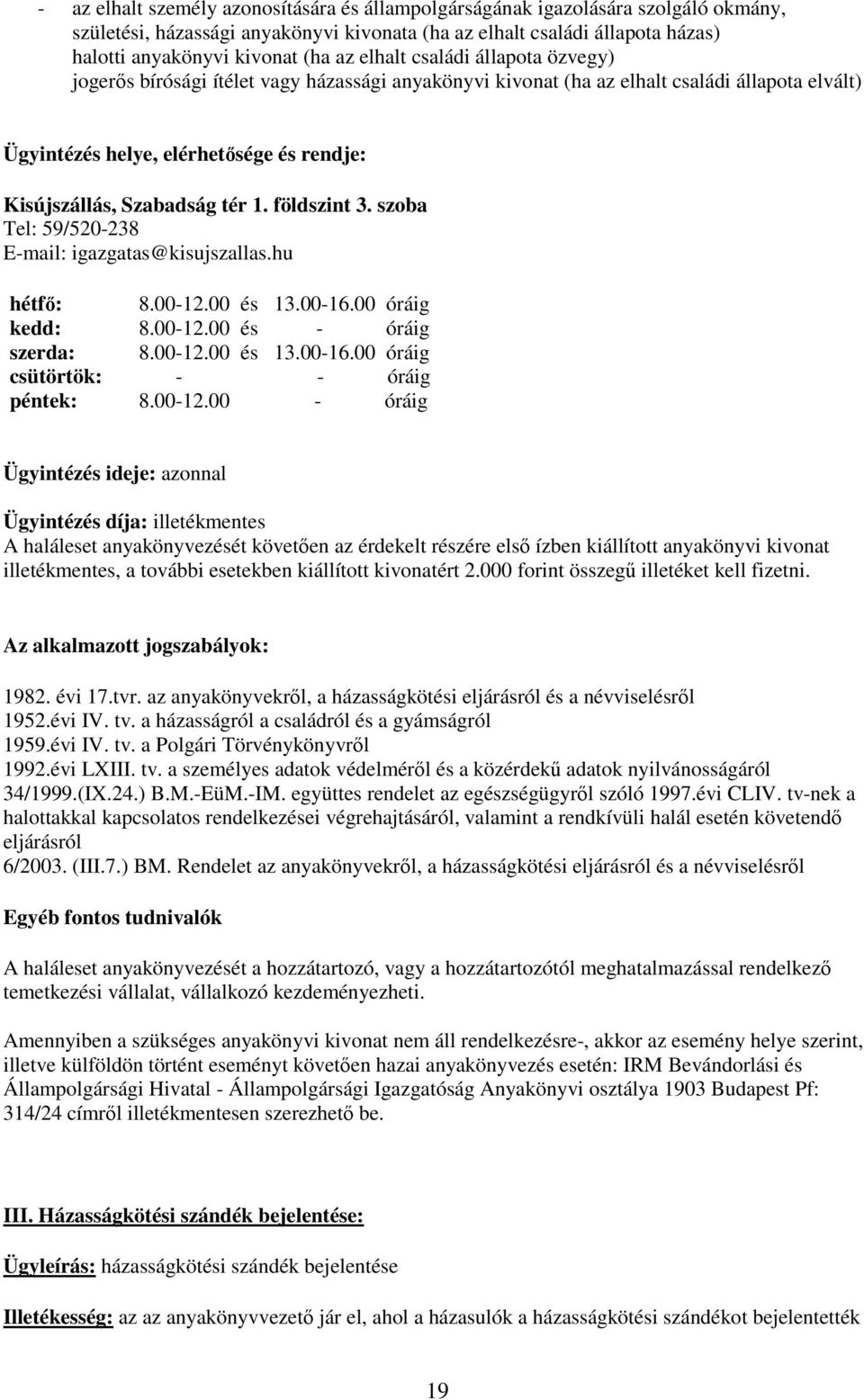 szoba Tel: 59/520-238 E-mail: igazgatas@kisujszallas.hu hétfı: 8.00-12.00 és 13.00-16.