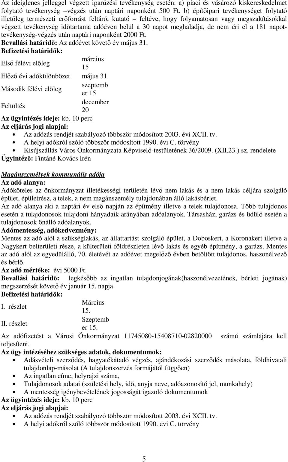 meghaladja, de nem éri el a 181 napottevékenység-végzés után naptári naponként 2000 Ft. Bevallási határidı: Az adóévet követı év május 31.