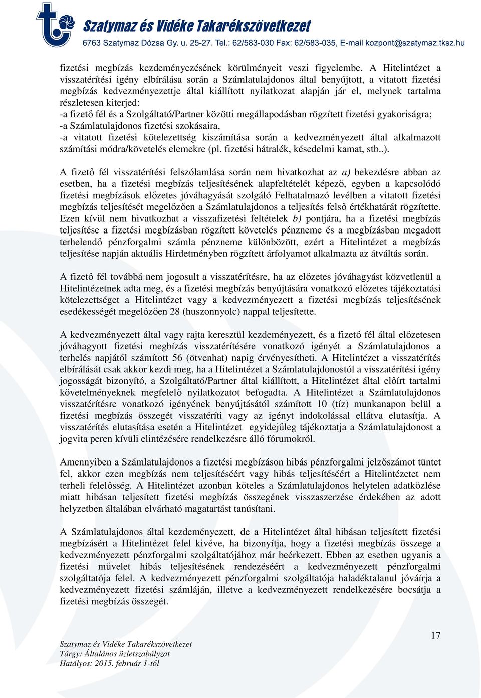 tartalma részletesen kiterjed: -a fizető fél és a Szolgáltató/Partner közötti megállapodásban rögzített fizetési gyakoriságra; -a Számlatulajdonos fizetési szokásaira, -a vitatott fizetési