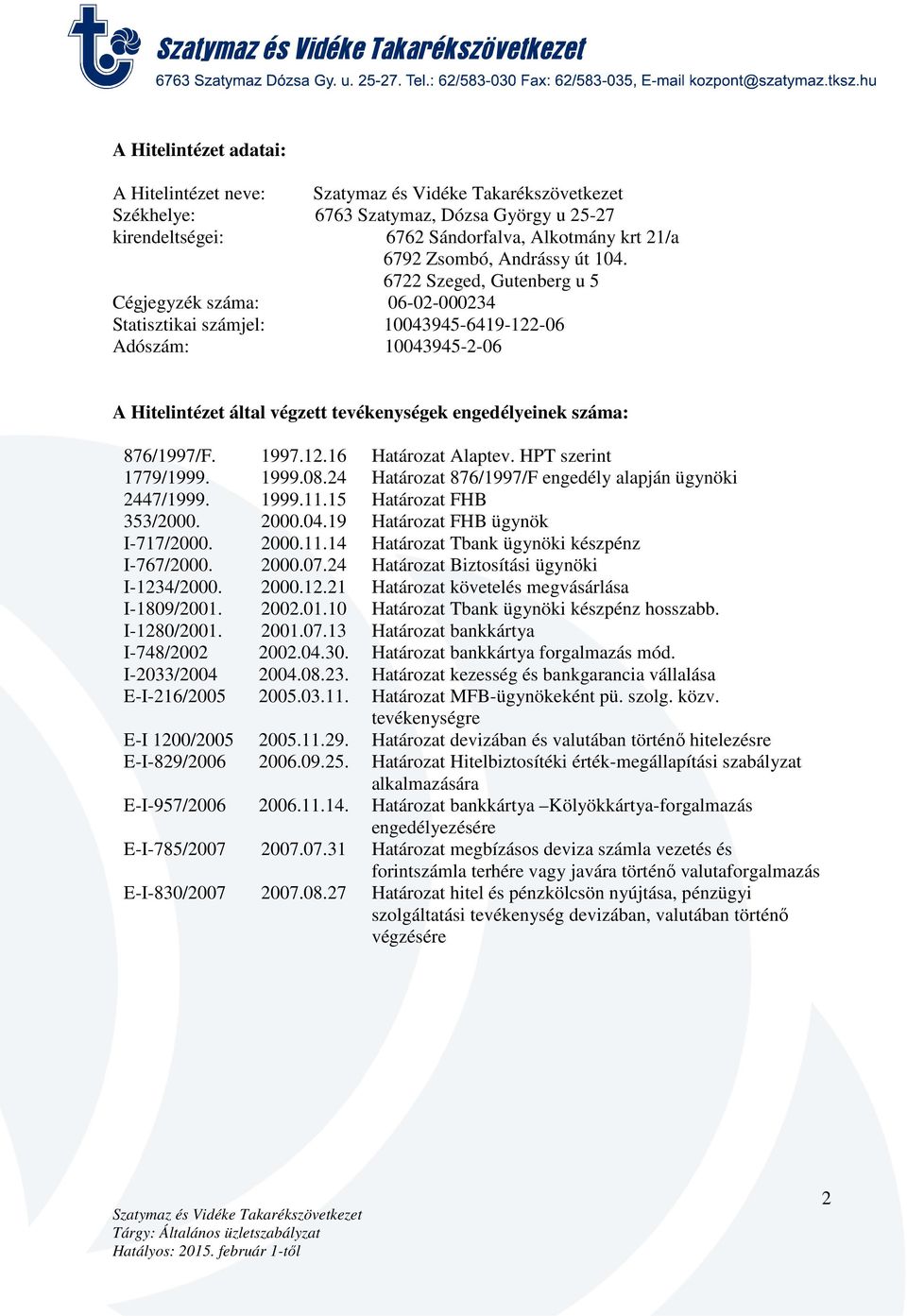 1997.12.16 Határozat Alaptev. HPT szerint 1779/1999. 1999.08.24 Határozat 876/1997/F engedély alapján ügynöki 2447/1999. 1999.11.15 Határozat FHB 353/2000. 2000.04.19 Határozat FHB ügynök I-717/2000.