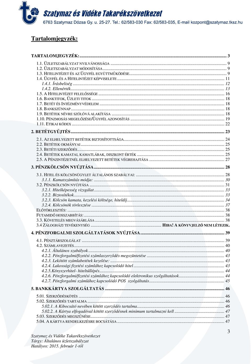 .. 18 1.8. BANKSZÜNNAP... 18 1.9. BETÉTEK NÉVRE SZÓLÓVÁ ALAKÍTÁSA... 18 1.10. PÉNZMOSÁS MEGELŐZÉSE/ÜGYFÉL AZONOSÍTÁS... 19 1.11. ETIKAI KÓDEX... 22 2. BETÉTGYŰJTÉS... 23 2.1. AZ ELHELYEZETT BETÉTEK BIZTOSÍTOTTSÁGA.