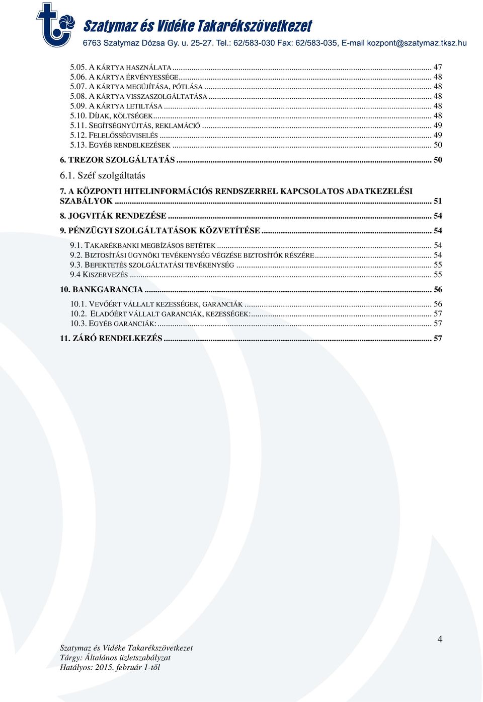 A KÖZPONTI HITELINFORMÁCIÓS RENDSZERREL KAPCSOLATOS ADATKEZELÉSI SZABÁLYOK... 51 8. JOGVITÁK RENDEZÉSE... 54 9. PÉNZÜGYI SZOLGÁLTATÁSOK KÖZVETÍTÉSE... 54 9.1. TAKARÉKBANKI MEGBÍZÁSOS BETÉTEK... 54 9.2.