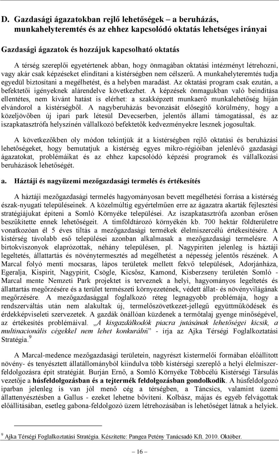 A munkahelyteremtés tudja egyedül biztosítani a megélhetést, és a helyben maradást. Az oktatási program csak ezután, a befektetői igényeknek alárendelve következhet.