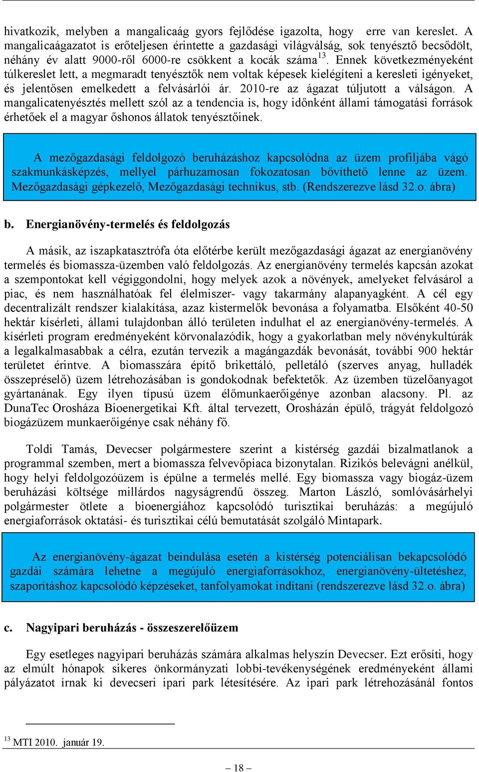 Ennek következményeként túlkereslet lett, a megmaradt tenyésztők nem voltak képesek kielégíteni a keresleti igényeket, és jelentősen emelkedett a felvásárlói ár.