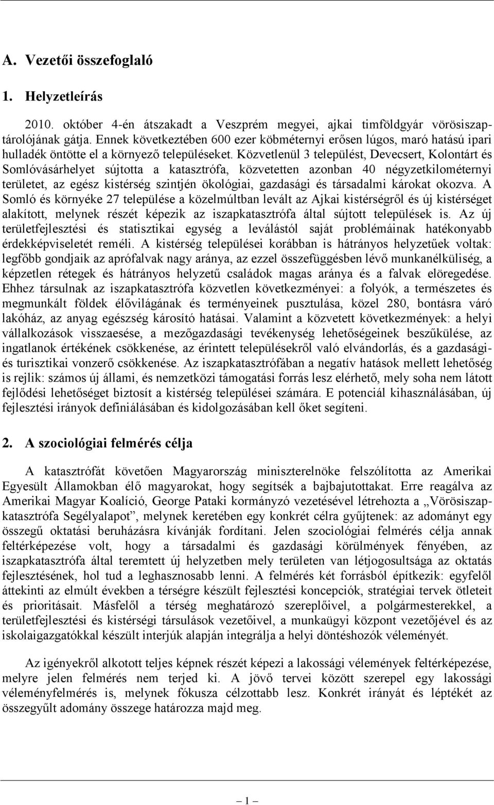 Közvetlenül 3 települést, Devecsert, Kolontárt és Somlóvásárhelyet sújtotta a katasztrófa, közvetetten azonban 40 négyzetkilométernyi területet, az egész kistérség szintjén ökológiai, gazdasági és