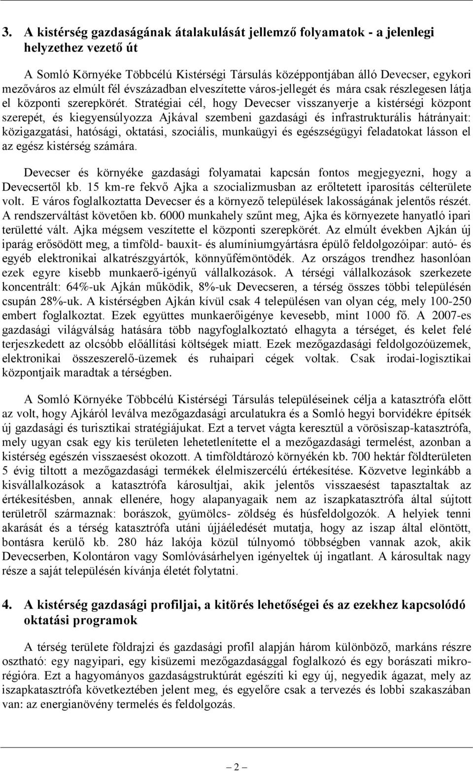 Stratégiai cél, hogy Devecser visszanyerje a kistérségi központ szerepét, és kiegyensúlyozza Ajkával szembeni gazdasági és infrastrukturális hátrányait: közigazgatási, hatósági, oktatási, szociális,