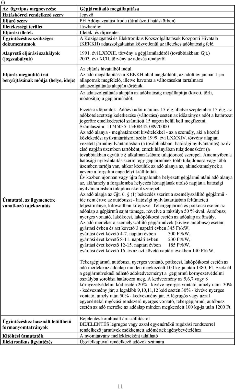 törvény a gépjárműadóról (továbbiakban: Gjt.) 2003. évi XCII. törvény az adózás rendjéről Az eljárás hivatalból indul.