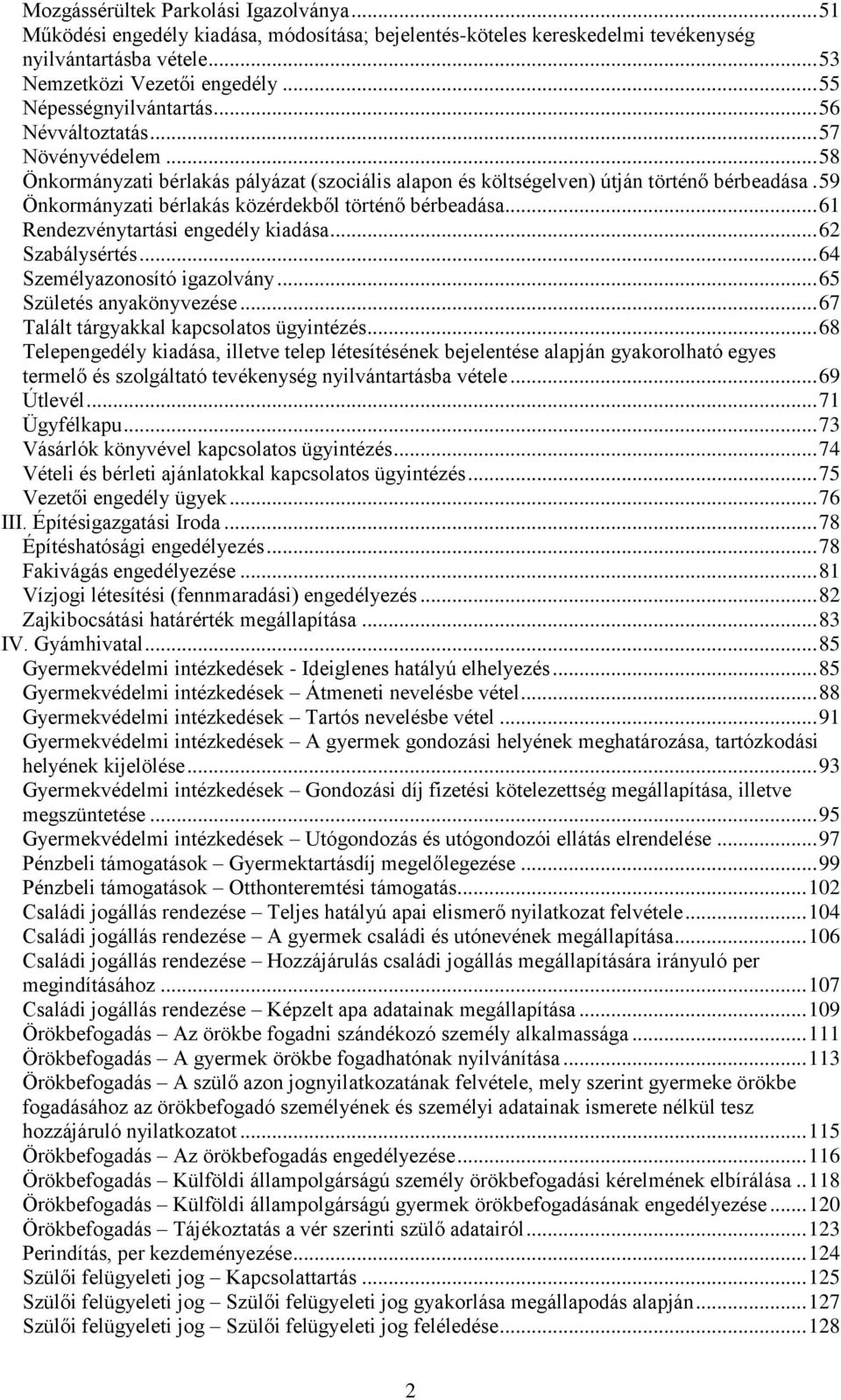 59 Önkormányzati bérlakás közérdekből történő bérbeadása... 61 Rendezvénytartási engedély kiadása... 62 Szabálysértés... 64 Személyazonosító igazolvány... 65 Születés anyakönyvezése.