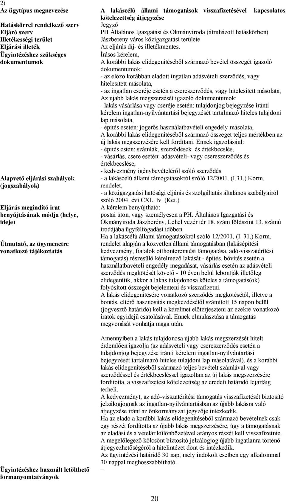 Írásos kérelem, A korábbi lakás elidegenítéséből származó bevétel összegét igazoló : - az előző korábban eladott ingatlan adásvételi szerződés, vagy hitelesített másolata, - az ingatlan cseréje