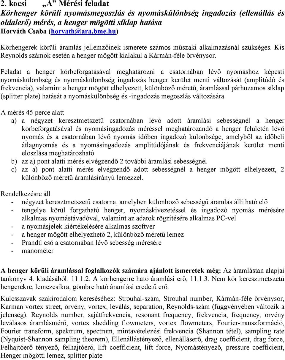 Feladat a henger körbeforgatásával meghatározni a csatornában lévő nyomáshoz képesti nyomáskülönbség és nyomáskülönbség ingadozás henger kerület menti változását (amplitúdó és frekvencia), valamint a