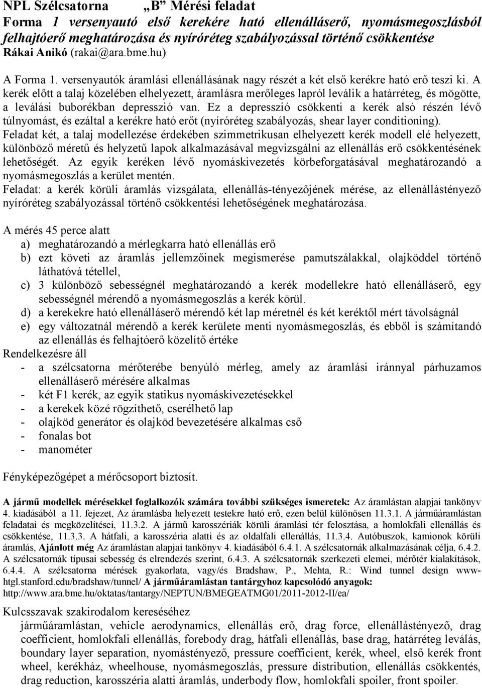 A kerék előtt a talaj közelében elhelyezett, áramlásra merőleges lapról leválik a határréteg, és mögötte, a leválási buborékban depresszió van.