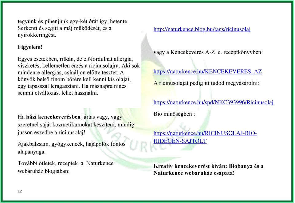 A könyök belső finom bőrére kell kenni kis olajat, egy tapasszal leragasztani. Ha másnapra nincs semmi elváltozás, lehet használni.