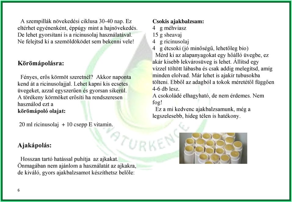 A törékeny körmöket erősíti ha rendszeresen használod ezt a körömápoló olajat: 20 ml ricinusolaj + 10 csepp E vitamin.