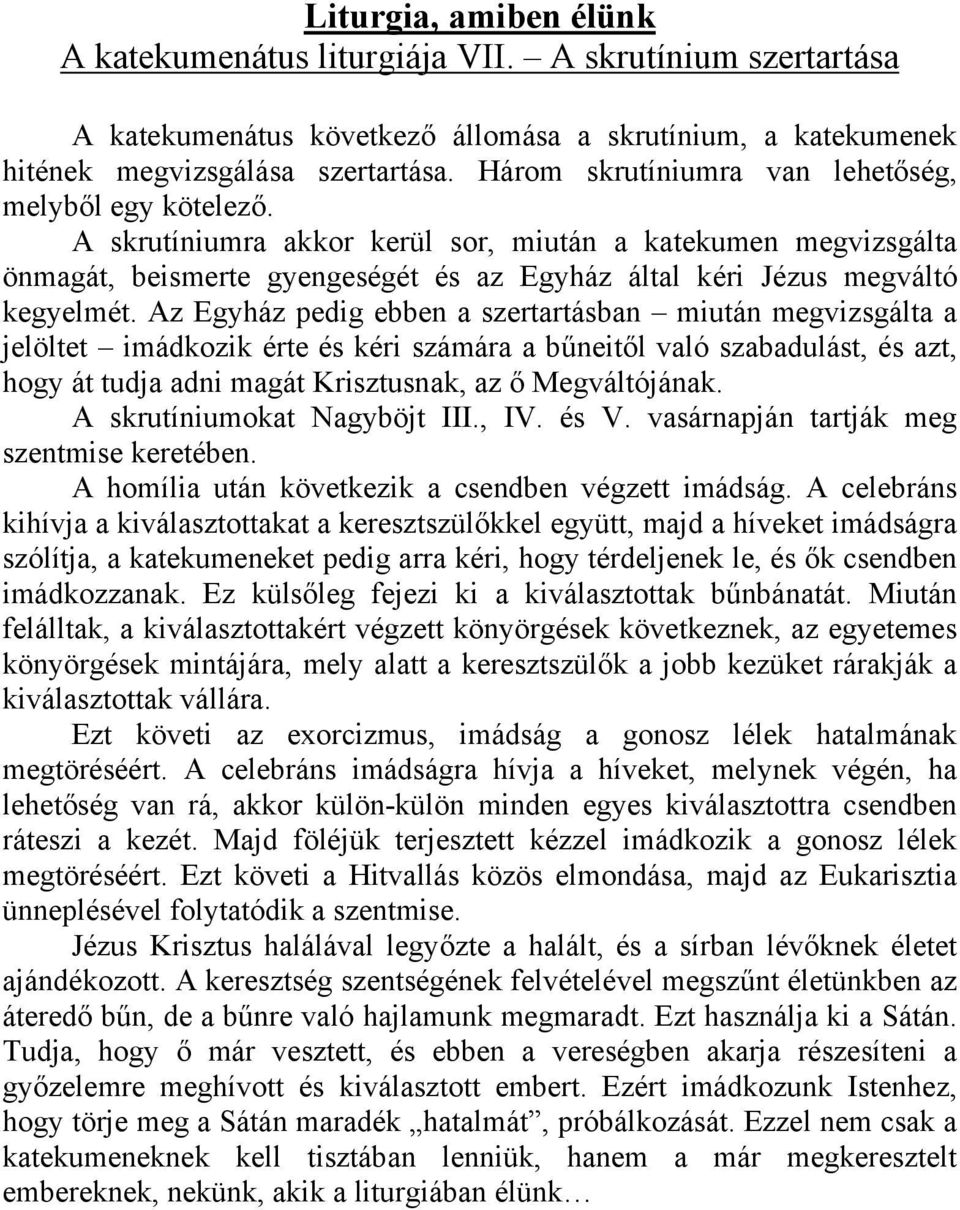 Az Egyház pedig ebben a szertartásban miután megvizsgálta a jelöltet imádkozik érte és kéri számára a bűneitől való szabadulást, és azt, hogy át tudja adni magát Krisztusnak, az ő Megváltójának.