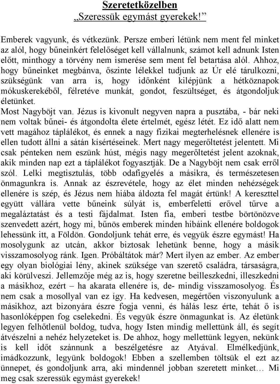 Ahhoz, hogy bűneinket megbánva, őszinte lélekkel tudjunk az Úr elé tárulkozni, szükségünk van arra is, hogy időnként kilépjünk a hétköznapok mókuskerekéből, félretéve munkát, gondot, feszültséget, és