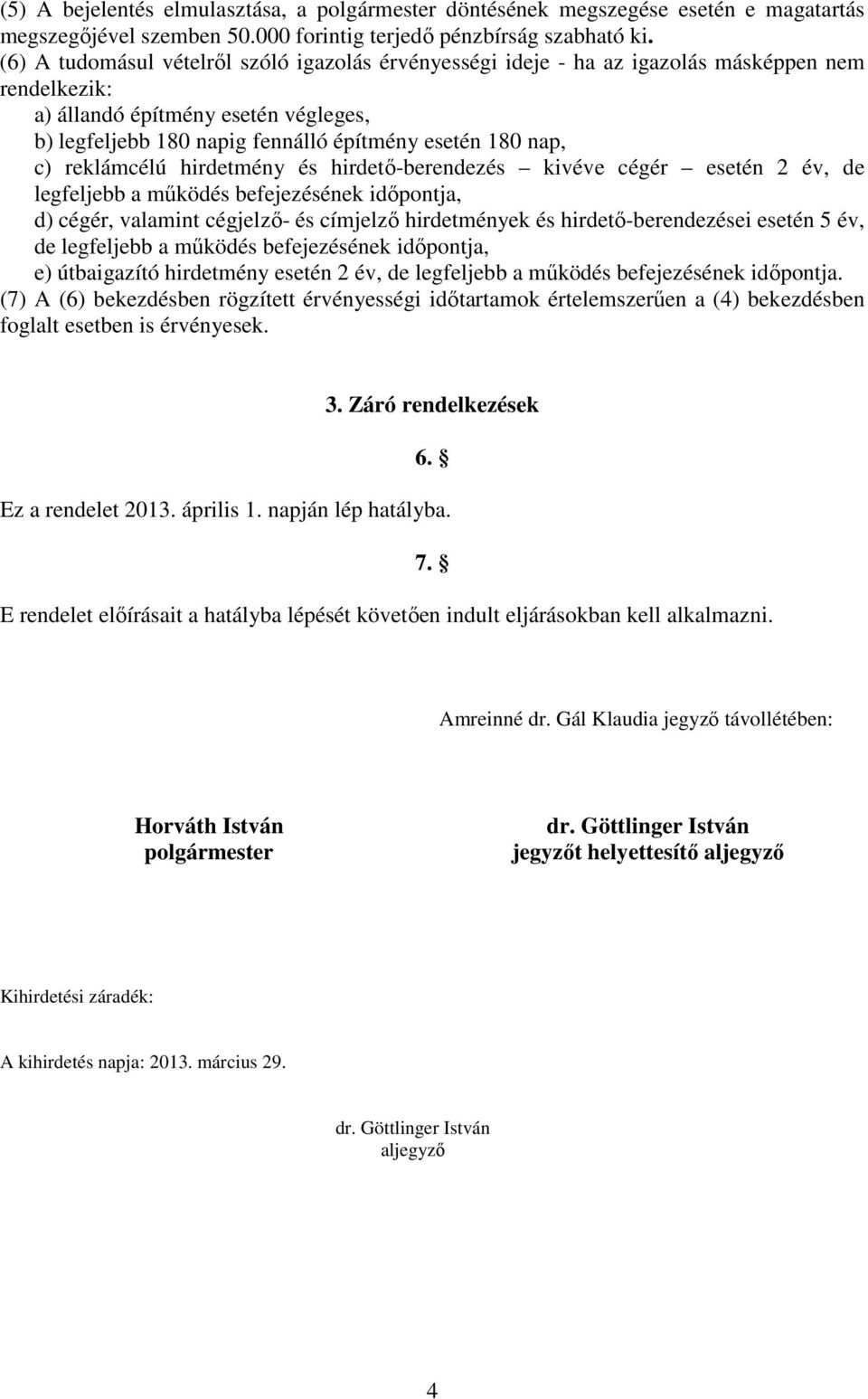 c) reklámcélú hirdetmény és hirdetı-berendezés kivéve cégér esetén 2 év, de legfeljebb a mőködés befejezésének idıpontja, d) cégér, valamint cégjelzı- és címjelzı hirdetmények és hirdetı-berendezései