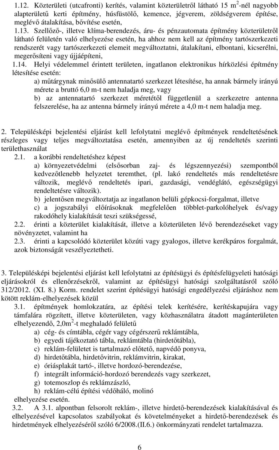 Szellızı-, illetve klíma-berendezés, áru- és pénzautomata építmény közterületrıl látható felületén való elhelyezése esetén, ha ahhoz nem kell az építmény tartószerkezeti rendszerét vagy