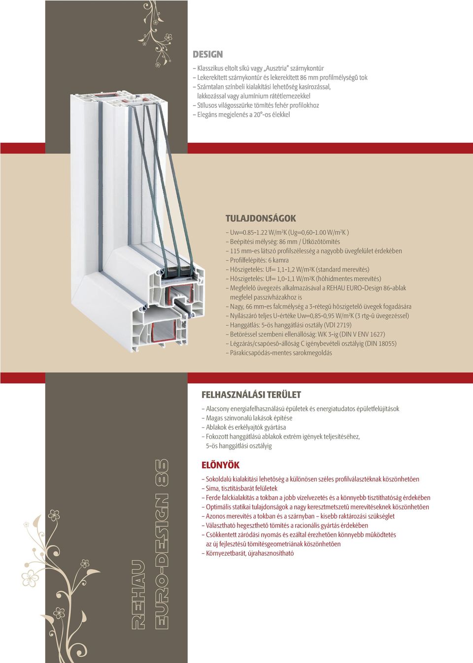 Hőszigetelés: Uf= 1,0-1,1 W/m²K (hőhídmentes merevítés) Megfelelő üvegezés alkalmazásával a REHAU EURO-Design 86-ablak megfelel passzívházakhoz is Nagy, 66 mm-es falcmélység a 3-rétegű hőszigetelő