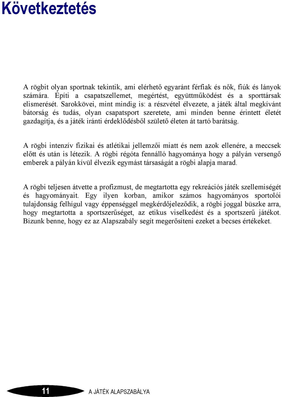 születő életen át tartó barátság. A rögbi intenzív fizikai és atlétikai jellemzői miatt és nem azok ellenére, a meccsek előtt és után is létezik.