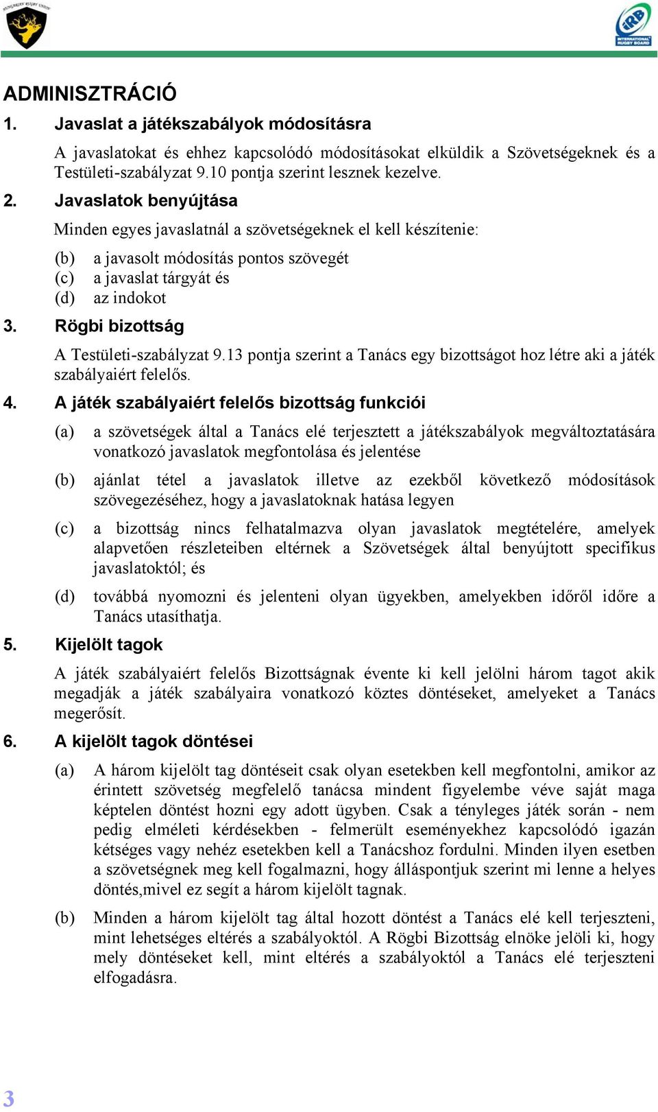 Rögbi bizottság A Testületi-szabályzat 9.13 pontja szerint a Tanács egy bizottságot hoz létre aki a játék szabályaiért felelős. 4.