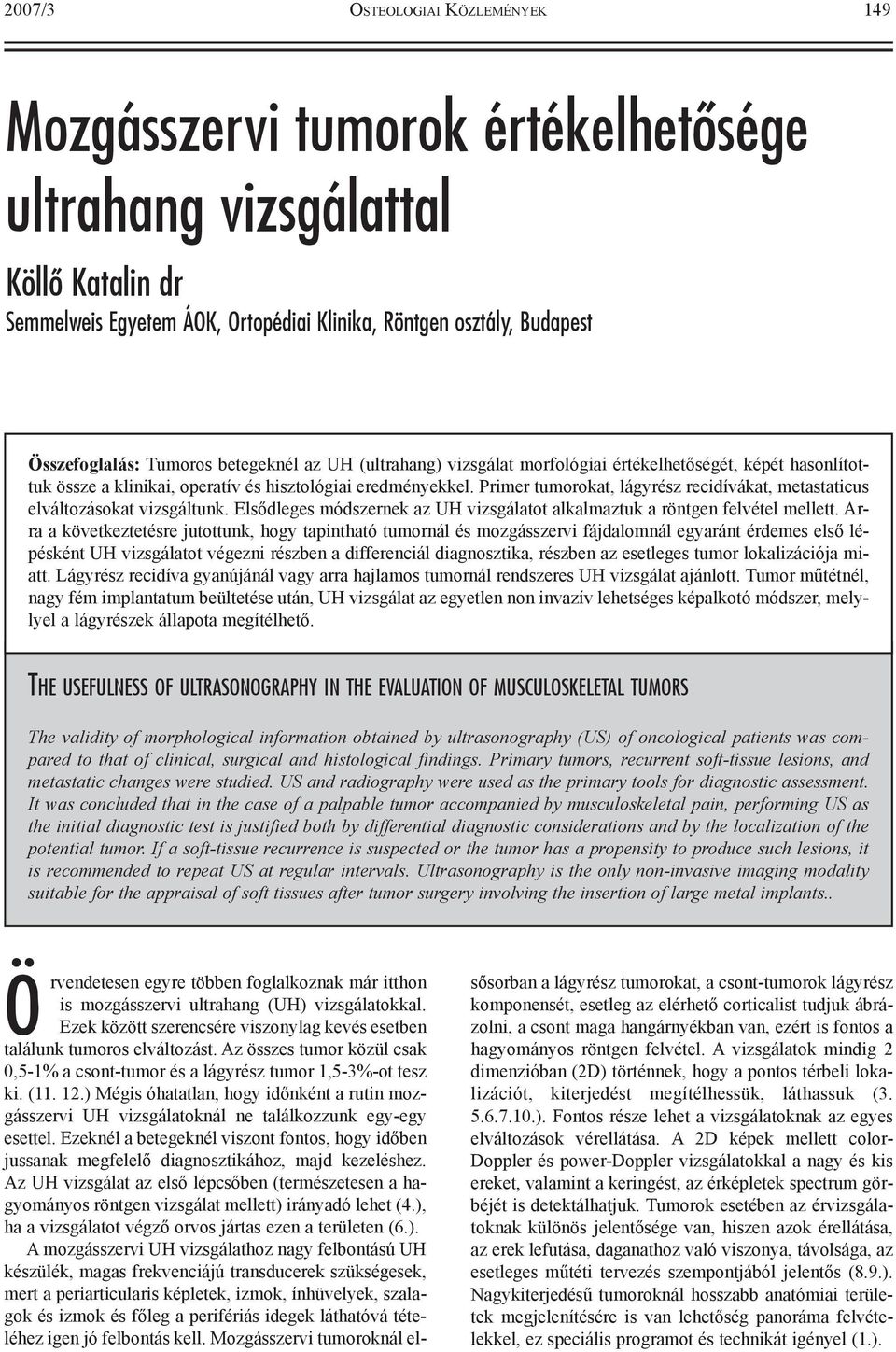 Primer tumorokat, lágyrész recidívákat, metastaticus elváltozásokat vizsgáltunk. Elsõdleges módszernek az UH vizsgálatot alkalmaztuk a röntgen felvétel mellett.
