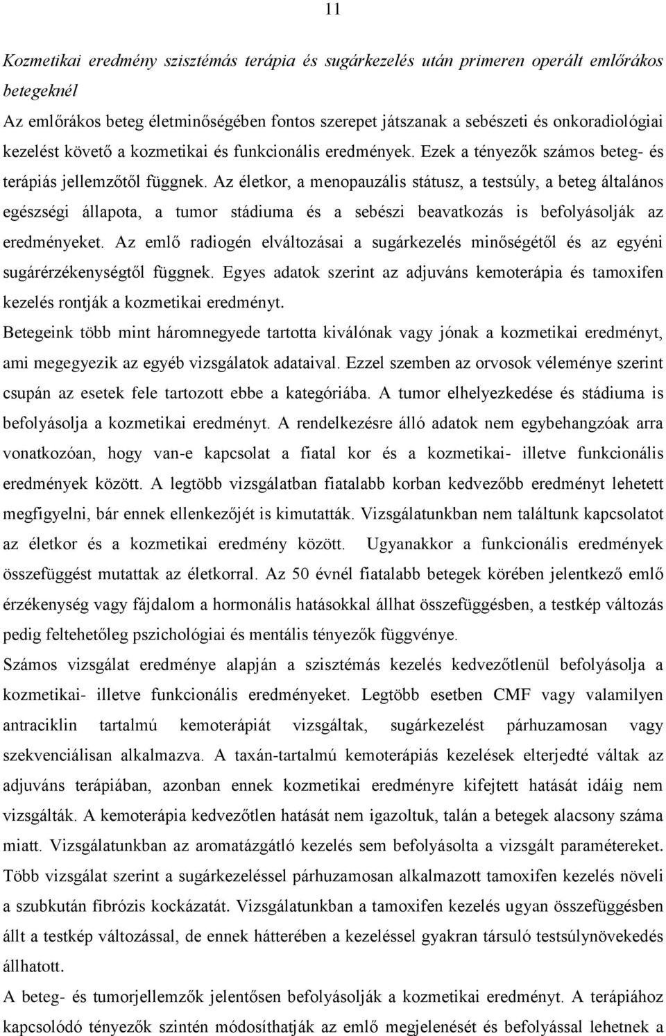 Az életkor, a menopauzális státusz, a testsúly, a beteg általános egészségi állapota, a tumor stádiuma és a sebészi beavatkozás is befolyásolják az eredményeket.