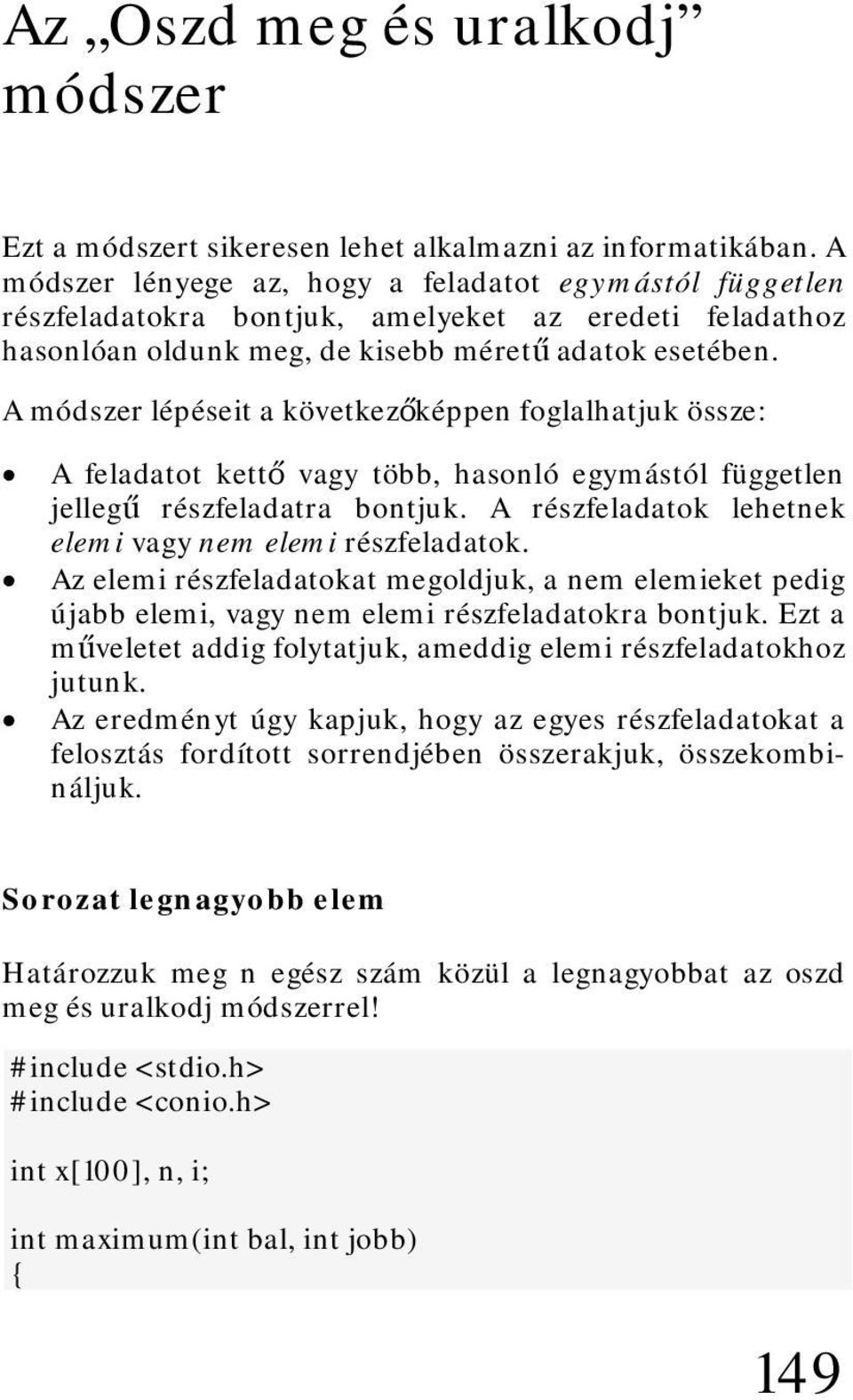 A módszer lépéseit a következőképpen foglalhatjuk össze: A feladatot kettő vagy több, hasonló egymástól független jellegű részfeladatra bontjuk.