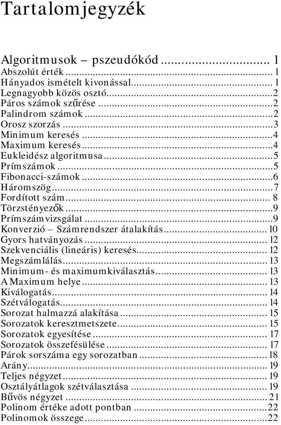 .. 9 Konverzió Számrendszer átalakítás... 10 Gyors hatványozás... 12 Szekvenciális (lineáris) keresés... 12 Megszámlálás... 13 Minimum- és maximumkiválasztás... 13 A Maximum helye... 13 Kiválogatás.