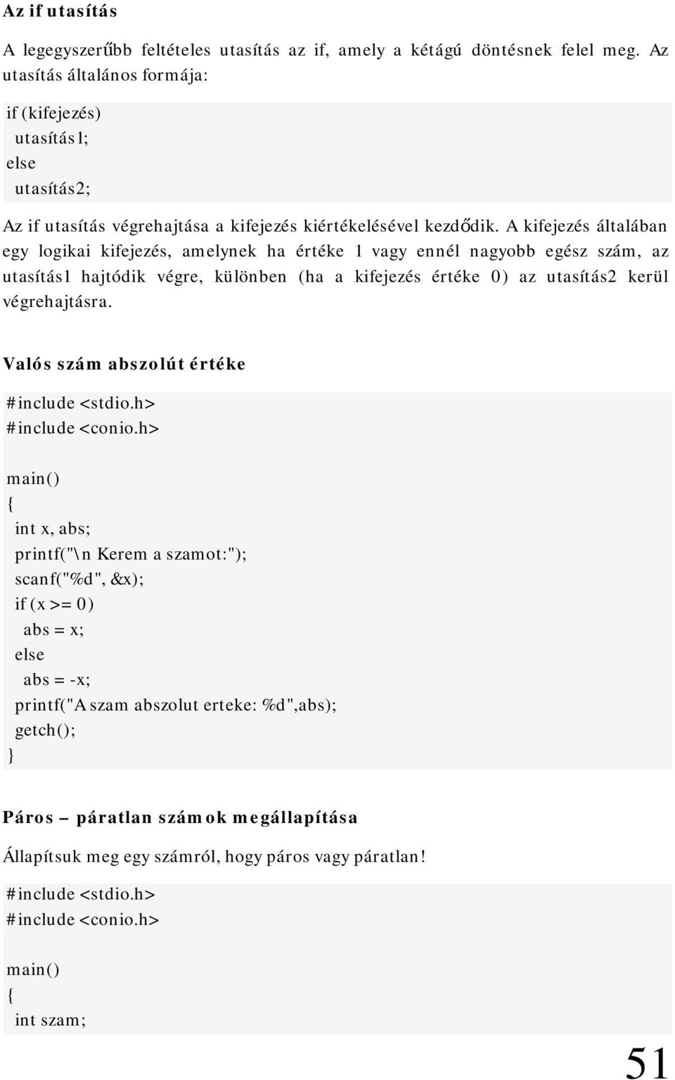 A kifejezés általában egy logikai kifejezés, amelynek ha értéke 1 vagy ennél nagyobb egész szám, az utasítás1 hajtódik végre, különben (ha a kifejezés értéke 0) az utasítás2 kerül végrehajtásra.