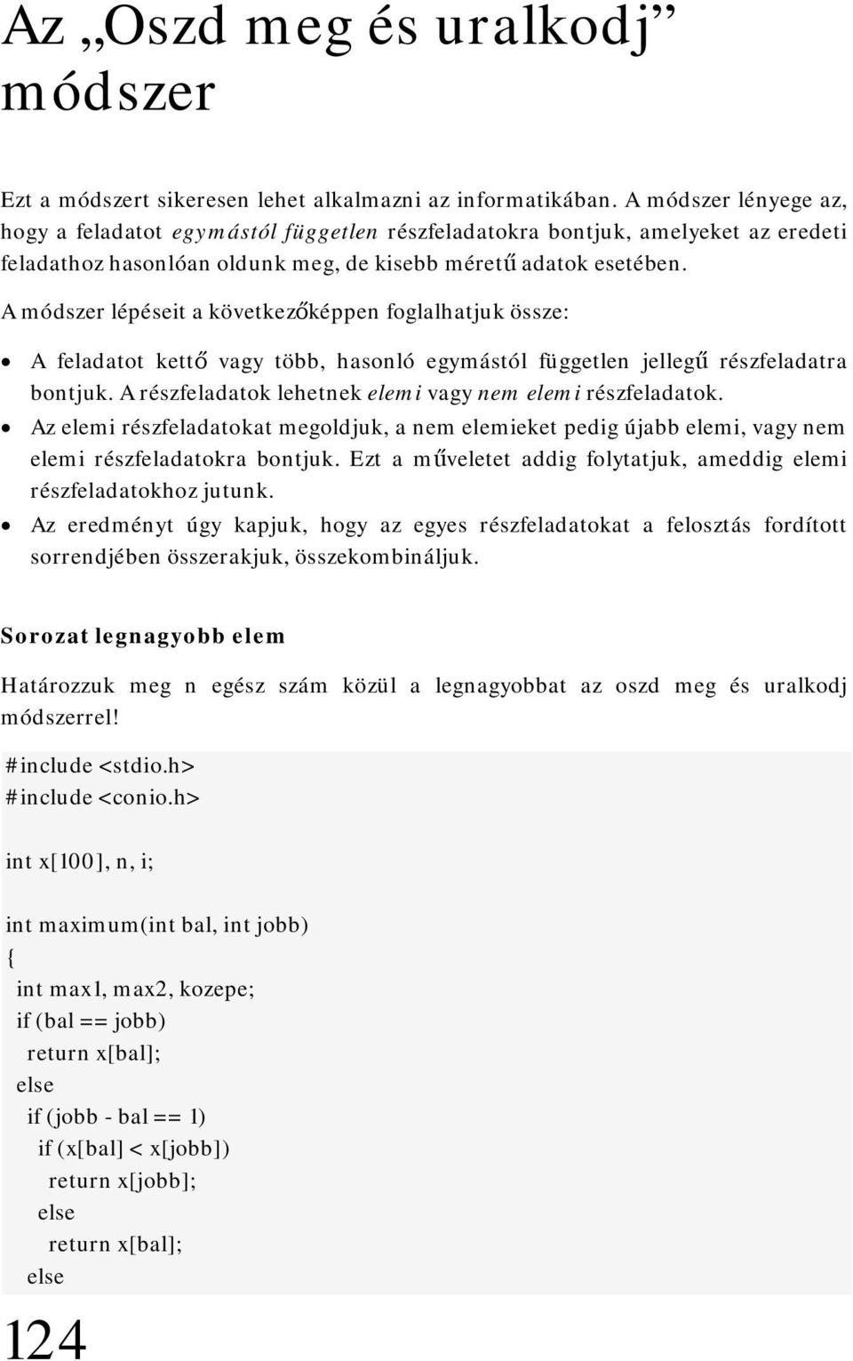 A módszer lépéseit a következőképpen foglalhatjuk össze: A feladatot kettő vagy több, hasonló egymástól független jellegű részfeladatra bontjuk.