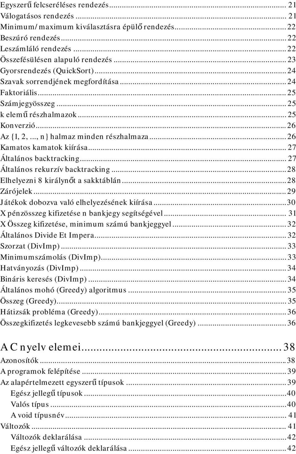 .. 26 Kamatos kamatok kiírása... 27 Általános backtracking... 27 Általános rekurzív backtracking... 28 Elhelyezni 8 királynőt a sakktáblán... 28 Zárójelek.