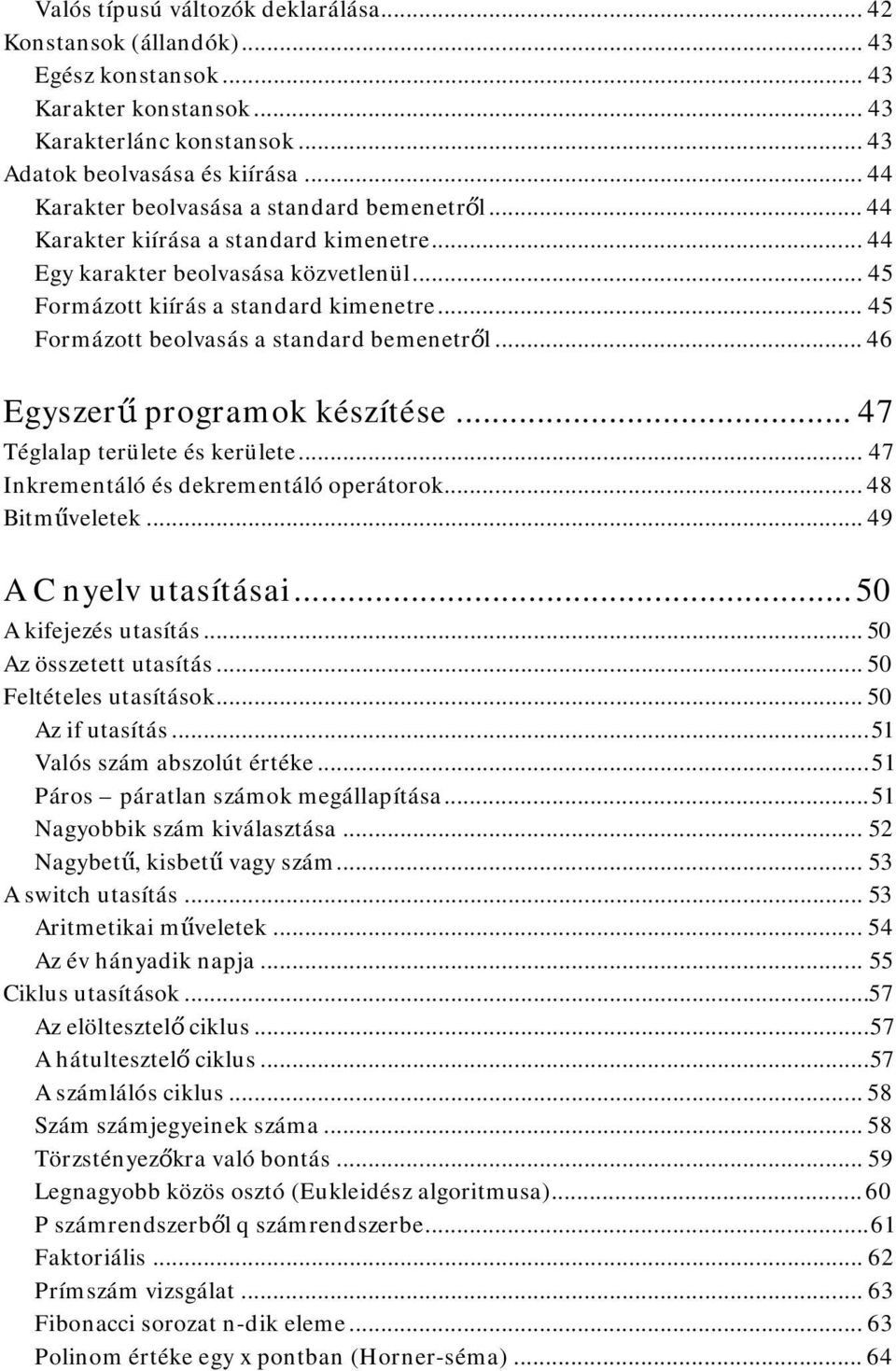 .. 45 Formázott beolvasás a standard bemenetről... 46 Egyszerű programok készítése... 47 Téglalap területe és kerülete... 47 Inkrementáló és dekrementáló operátorok... 48 Bitműveletek.