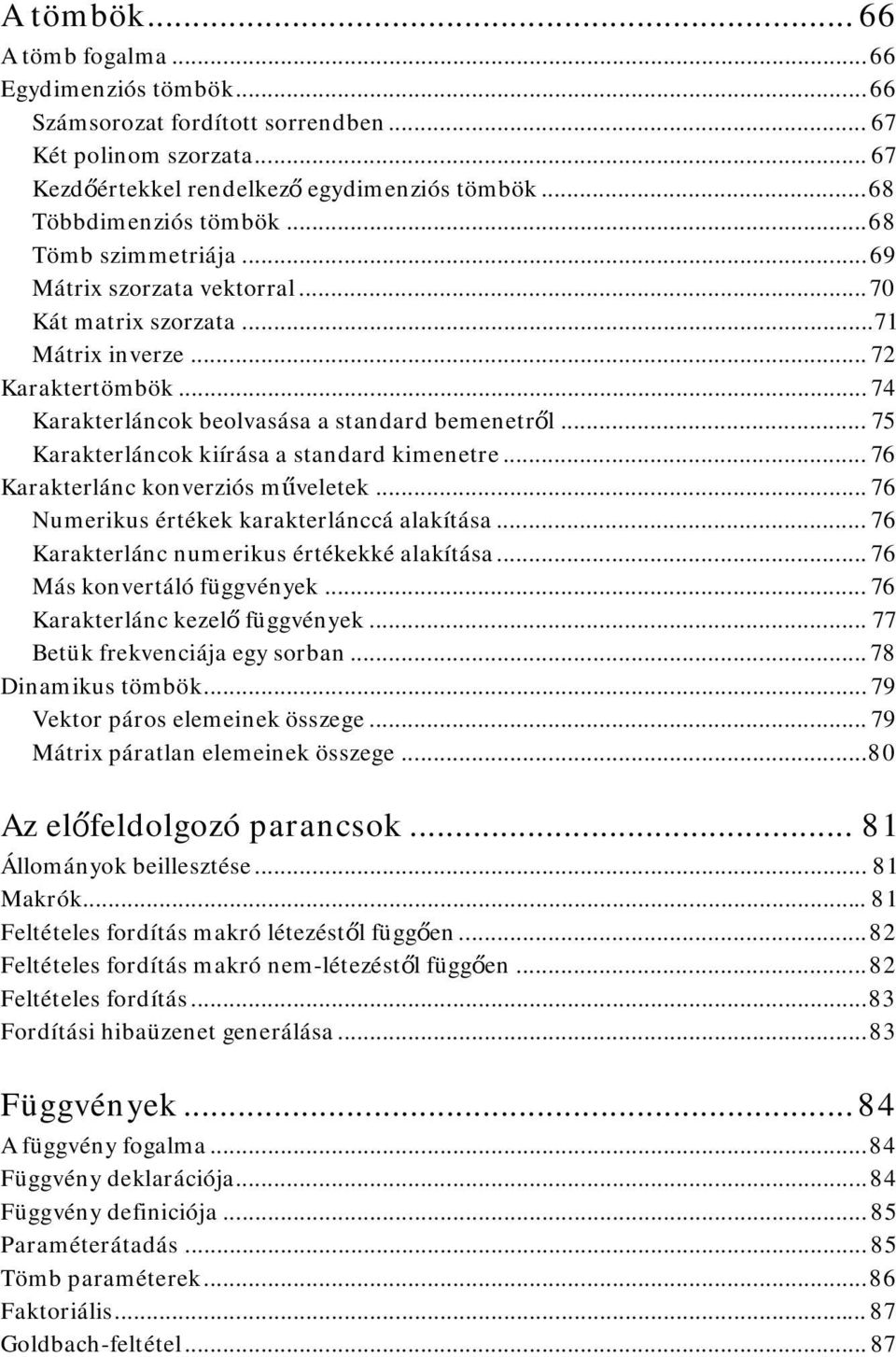 .. 75 Karakterláncok kiírása a standard kimenetre... 76 Karakterlánc konverziós műveletek... 76 Numerikus értékek karakterlánccá alakítása... 76 Karakterlánc numerikus értékekké alakítása.