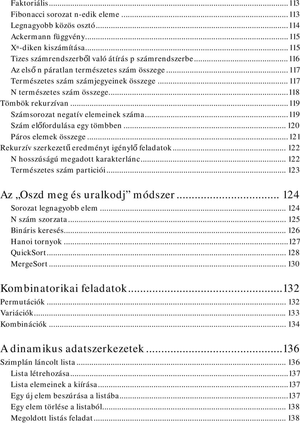 .. 119 Szám előfordulása egy tömbben... 120 Páros elemek összege... 121 Rekurzív szerkezetű eredményt igénylő feladatok... 122 N hosszúságú megadott karakterlánc... 122 Természetes szám particiói.