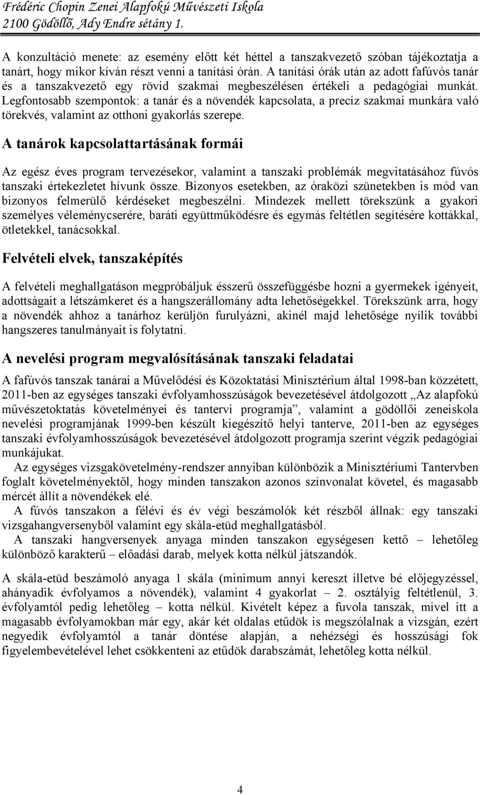 Legfontosabb szempontok: a tanár és a növendék kapcsolata, a precíz szakmai munkára való törekvés, valamint az otthoni gyakorlás szerepe.