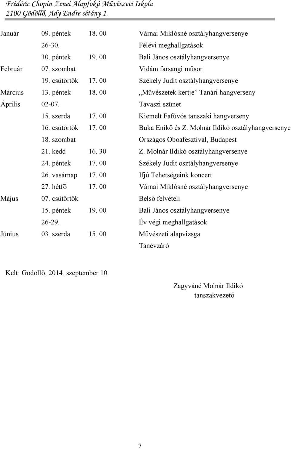 csütörtök 17. 00 Buka Enikő és Z. Molnár Ildikó osztályhangversenye 18. szombat Országos Oboafesztivál, Budapest 21. kedd 16. 30 Z. Molnár Ildikó osztályhangversenye 24. péntek 17.