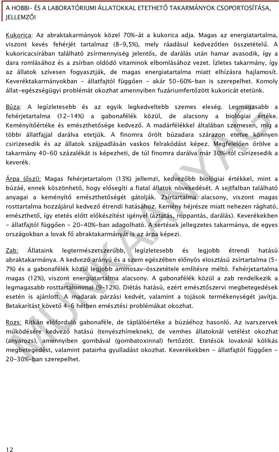 Ízletes takarmány, így az állatok szívesen fogyasztják, de magas energiatartalma miatt elhízásra hajlamosít. Keveréktakarmányokban - állatfajtól függően - akár 50-60%-ban is szerepelhet.