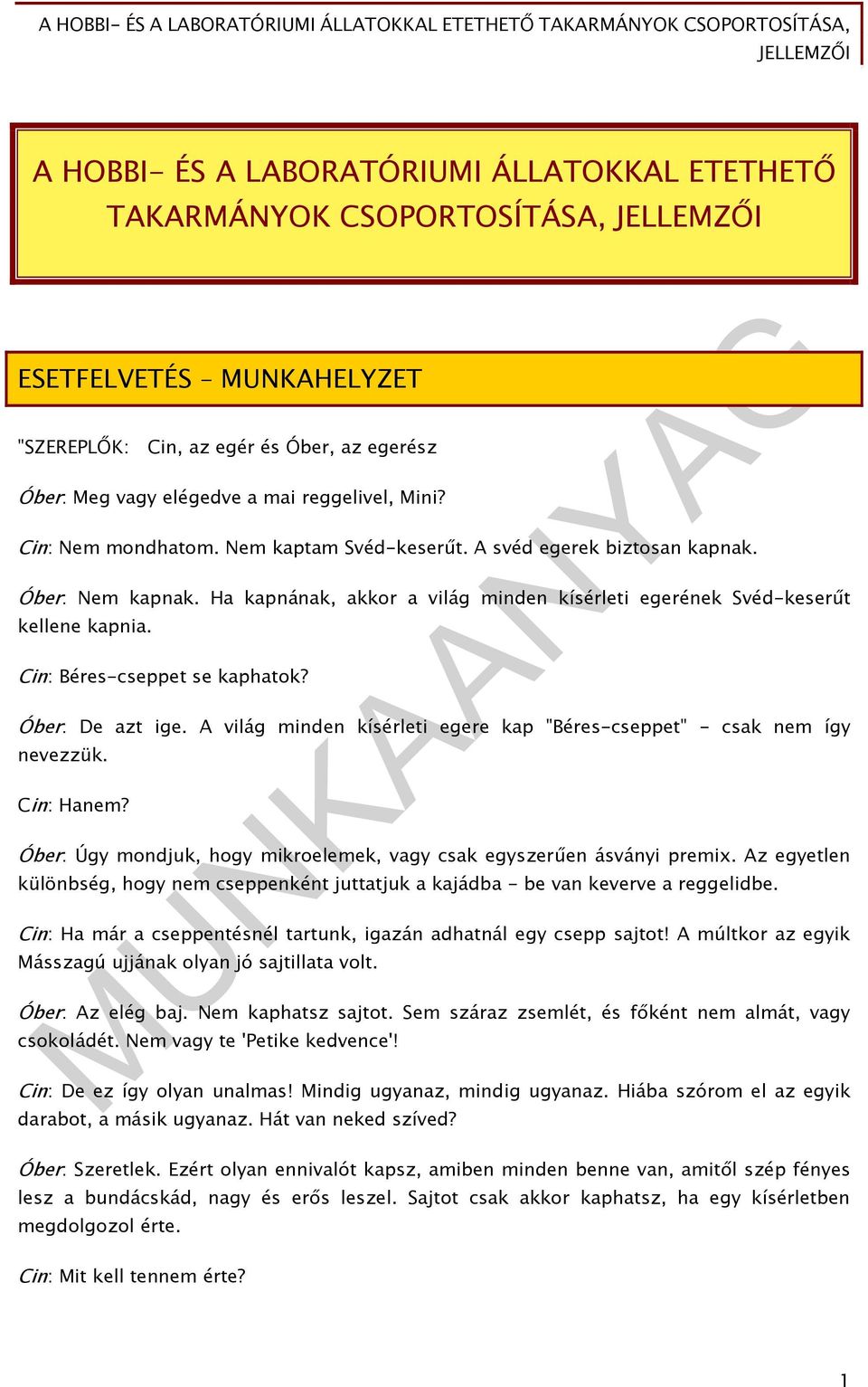 Cin: Béres-cseppet se kaphatok? Óber: De azt ige. A világ minden kísérleti egere kap "Béres-cseppet" - csak nem így nevezzük. Cin: Hanem?