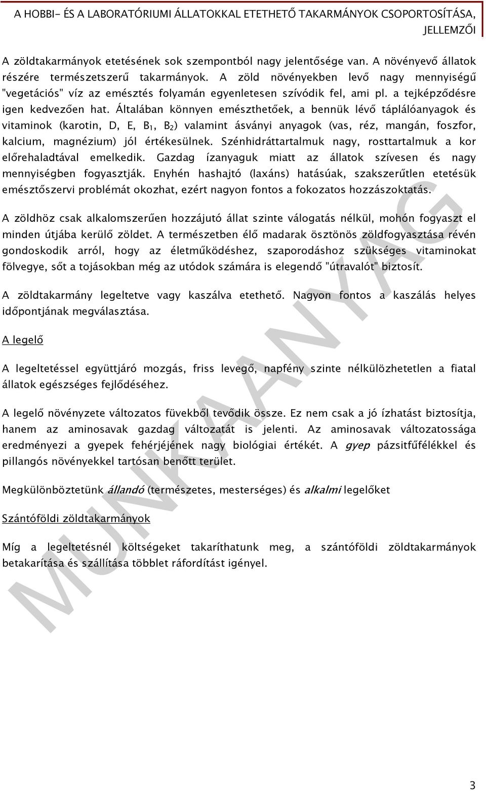 Általában könnyen emészthetőek, a bennük lévő táplálóanyagok és vitaminok (karotin, D, E, B 1, B 2 ) valamint ásványi anyagok (vas, réz, mangán, foszfor, kalcium, magnézium) jól értékesülnek.