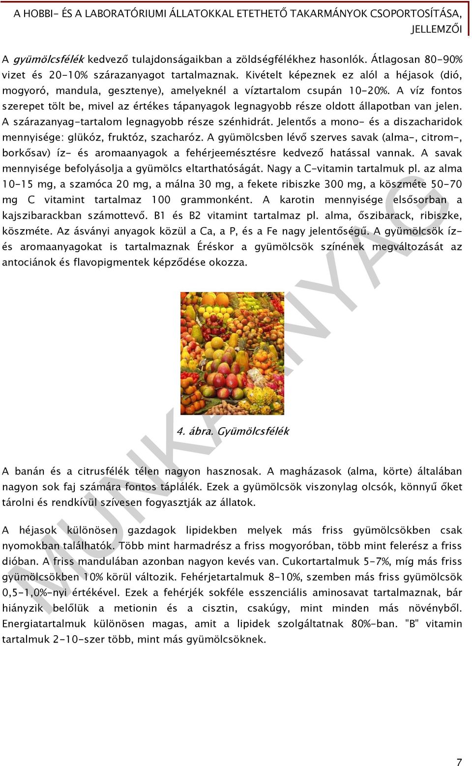 A víz fontos szerepet tölt be, mivel az értékes tápanyagok legnagyobb része oldott állapotban van jelen. A szárazanyag-tartalom legnagyobb része szénhidrát.