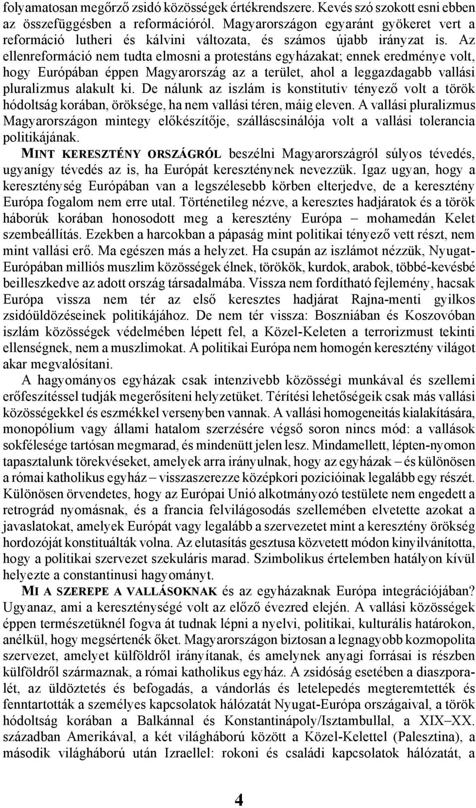 Az ellenreformáció nem tudta elmosni a protestáns egyházakat; ennek eredménye volt, hogy Európában éppen Magyarország az a terület, ahol a leggazdagabb vallási pluralizmus alakult ki.